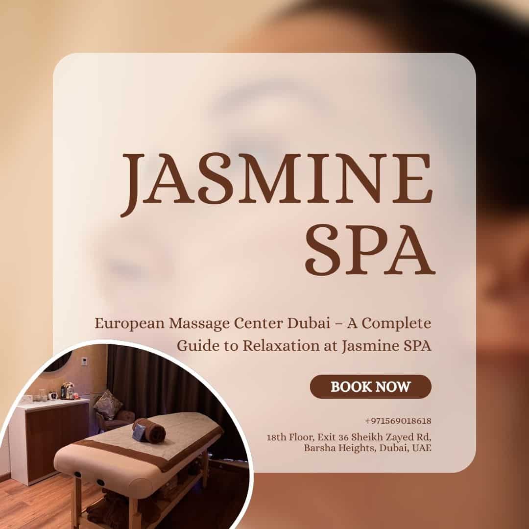 European Massage Center Dubai – A Complete Guide to Relaxation at Jasmine SPA